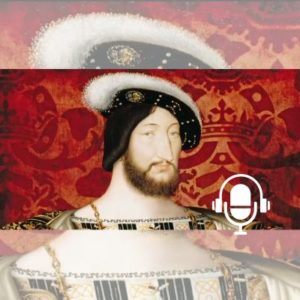 François Ier, roi chevalier fasciné par l’Italie PODCAST